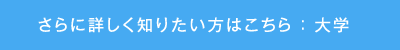 さらに詳しく知りたい方はこちら：大学