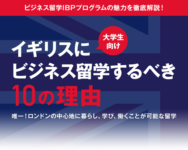 ビジネス留学IBPプログラムの魅力を徹底解説！大学生向け　イギリスにビジネス留学するべき10の理由　唯一！ロンドンの中心地に暮らし、学び、働くことが可能な留学